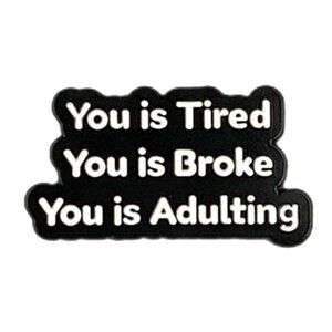 You is Tired You is Broke You is Adulting Funny Enamel Pin The Help Brooch